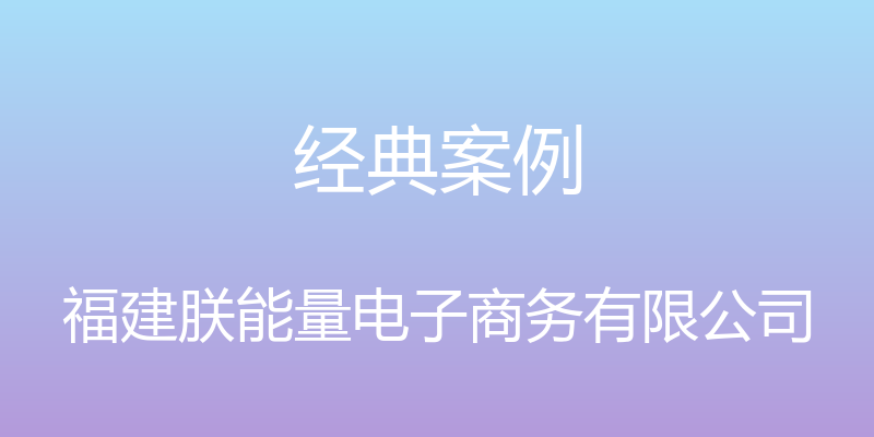 经典案例 - 福建朕能量电子商务有限公司